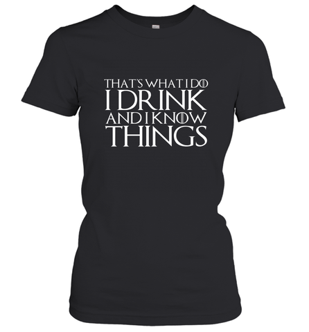 THAT'S WHAT I DO I DRINK AND I KNOW THINGS Women's T-Shirt Women's T-Shirt / Black / S Women's T-Shirt - HHHstores