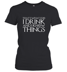 THAT'S WHAT I DO I DRINK AND I KNOW THINGS Women's T-Shirt Women's T-Shirt - HHHstores