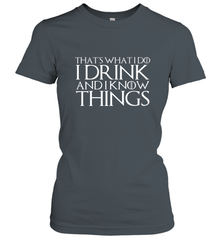 THAT'S WHAT I DO I DRINK AND I KNOW THINGS Women's T-Shirt Women's T-Shirt - HHHstores