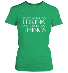 THAT'S WHAT I DO I DRINK AND I KNOW THINGS Women's T-Shirt Women's T-Shirt - HHHstores