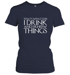 THAT'S WHAT I DO I DRINK AND I KNOW THINGS Women's T-Shirt Women's T-Shirt - HHHstores