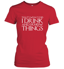 THAT'S WHAT I DO I DRINK AND I KNOW THINGS Women's T-Shirt Women's T-Shirt - HHHstores