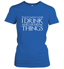THAT'S WHAT I DO I DRINK AND I KNOW THINGS Women's T-Shirt Women's T-Shirt - HHHstores