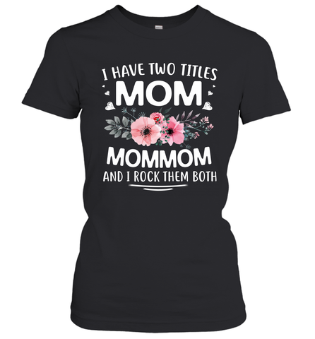 I Have Two Titles Mom And Mommom Women's T-Shirt Women's T-Shirt / Black / XS Women's T-Shirt - HHHstores