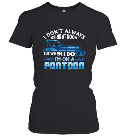 I Don't Always Drink At Noon But When I Do I'm On A Pontoon Women's T-Shirt Women's T-Shirt / Black / S Women's T-Shirt - HHHstores