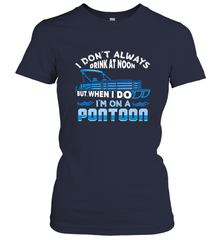 I Don't Always Drink At Noon But When I Do I'm On A Pontoon Women's T-Shirt Women's T-Shirt - HHHstores