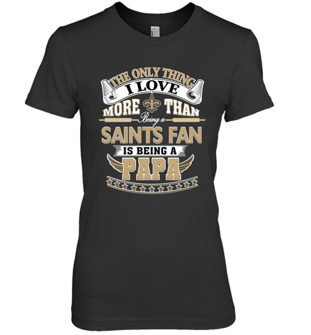 NFL The Only Thing I Love More Than Being A New Orleans Saints Fan Is Being A Papa Football Women's Premium T-Shirt Women's Premium T-Shirt / Black / XS Women's Premium T-Shirt - HHHstores