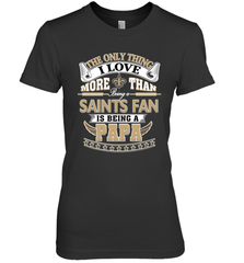 NFL The Only Thing I Love More Than Being A New Orleans Saints Fan Is Being A Papa Football Women's Premium T-Shirt Women's Premium T-Shirt - HHHstores