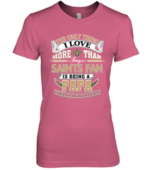 NFL The Only Thing I Love More Than Being A New Orleans Saints Fan Is Being A Papa Football Women's Premium T-Shirt Women's Premium T-Shirt - HHHstores