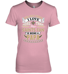 NFL The Only Thing I Love More Than Being A New Orleans Saints Fan Is Being A Papa Football Women's Premium T-Shirt Women's Premium T-Shirt - HHHstores