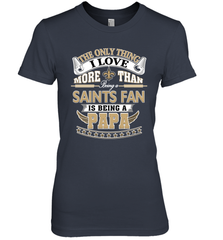 NFL The Only Thing I Love More Than Being A New Orleans Saints Fan Is Being A Papa Football Women's Premium T-Shirt Women's Premium T-Shirt - HHHstores