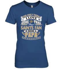 NFL The Only Thing I Love More Than Being A New Orleans Saints Fan Is Being A Papa Football Women's Premium T-Shirt Women's Premium T-Shirt - HHHstores