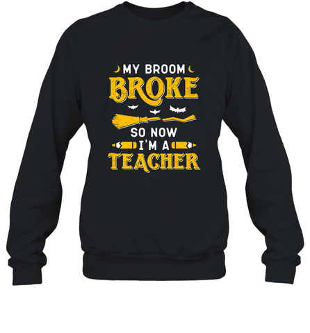My Broom Broke So Now I'm A Teacher Shirt Funny Halloween Crewneck Sweatshirt Crewneck Sweatshirt / Black / S Crewneck Sweatshirt - HHHstores