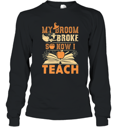 My Broom Broke So Now I Teach Funny Halloween Teacher Gift Long Sleeve T-Shirt