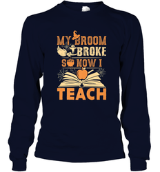 My Broom Broke So Now I Teach Funny Halloween Teacher Gift Long Sleeve T-Shirt