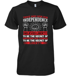 Those who won our independence believed liberty to be the secret of happiness and courage to be the secret of liberty 01 Men's Premium T-Shirt