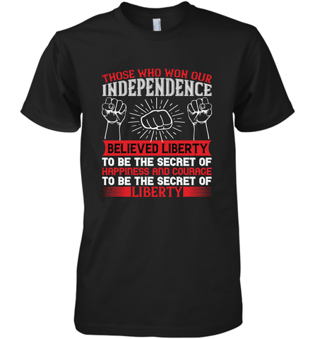 Those who won our independence believed liberty to be the secret of happiness and courage to be the secret of liberty 01 Men's Premium T-Shirt Men's Premium T-Shirt / Black / XS Men's Premium T-Shirt - HHHstores