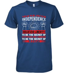 Those who won our independence believed liberty to be the secret of happiness and courage to be the secret of liberty 01 Men's Premium T-Shirt Men's Premium T-Shirt - HHHstores