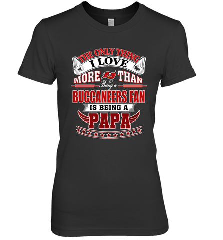 NFL The Only Thing I Love More Than Being A Tampa Bay Buccaneers Fan Is Being A Papa Football Women's Premium T-Shirt Women's Premium T-Shirt / Black / XS Women's Premium T-Shirt - HHHstores