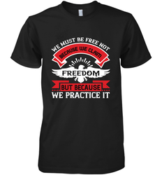 We must be free not because we claim freedom, but because we practice it 01 Men's Premium T-Shirt