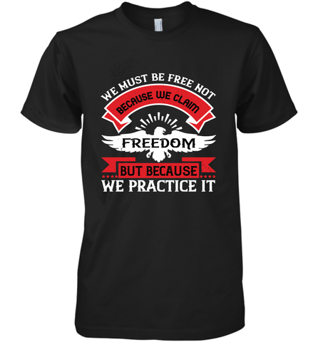 We must be free not because we claim freedom, but because we practice it 01 Men's Premium T-Shirt Men's Premium T-Shirt / Black / XS Men's Premium T-Shirt - HHHstores