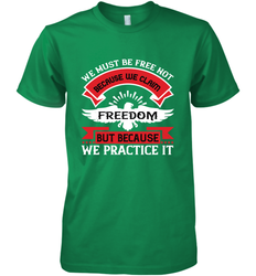 We must be free not because we claim freedom, but because we practice it 01 Men's Premium T-Shirt