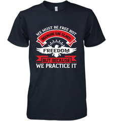 We must be free not because we claim freedom, but because we practice it 01 Men's Premium T-Shirt Men's Premium T-Shirt - HHHstores