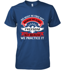 We must be free not because we claim freedom, but because we practice it 01 Men's Premium T-Shirt Men's Premium T-Shirt - HHHstores