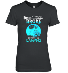 My Broom Broke So Now I Go Camping Camping Lover Gift Women's Premium T-Shirt Women's Premium T-Shirt - HHHstores