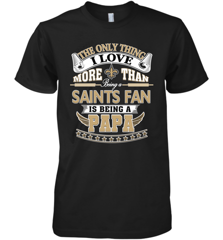 NFL The Only Thing I Love More Than Being A New Orleans Saints Fan Is Being A Papa Football Men's Premium T-Shirt Men's Premium T-Shirt / Black / XS Men's Premium T-Shirt - HHHstores