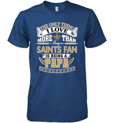 NFL The Only Thing I Love More Than Being A New Orleans Saints Fan Is Being A Papa Football Men's Premium T-Shirt Men's Premium T-Shirt - HHHstores