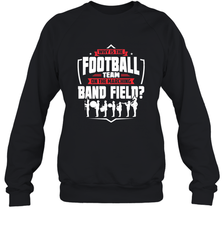 Why Is The Football Team On The Band Field Funny Marching Crewneck Sweatshirt Crewneck Sweatshirt / Black / S Crewneck Sweatshirt - HHHstores