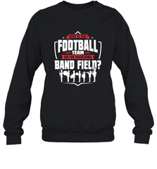 Why Is The Football Team On The Band Field Funny Marching Crewneck Sweatshirt Crewneck Sweatshirt - HHHstores