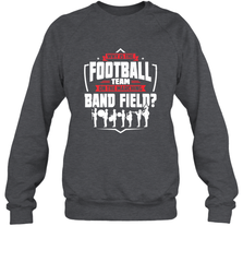 Why Is The Football Team On The Band Field Funny Marching Crewneck Sweatshirt Crewneck Sweatshirt - HHHstores