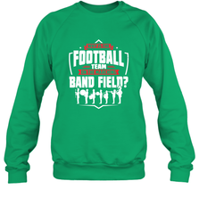 Why Is The Football Team On The Band Field Funny Marching Crewneck Sweatshirt Crewneck Sweatshirt - HHHstores