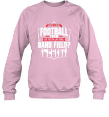 Why Is The Football Team On The Band Field Funny Marching Crewneck Sweatshirt Crewneck Sweatshirt - HHHstores