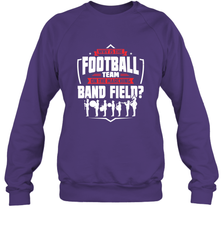 Why Is The Football Team On The Band Field Funny Marching Crewneck Sweatshirt Crewneck Sweatshirt - HHHstores