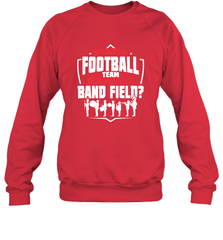 Why Is The Football Team On The Band Field Funny Marching Crewneck Sweatshirt Crewneck Sweatshirt - HHHstores