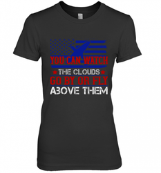 You can watch the clouds go by or fly above them 01 Women's Premium T-Shirt