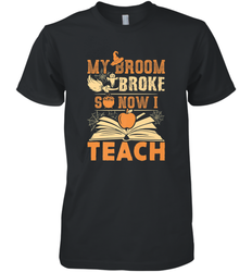 My Broom Broke So Now I Teach Funny Halloween Teacher Gift Men's Premium T-Shirt