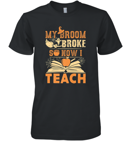 My Broom Broke So Now I Teach Funny Halloween Teacher Gift Men's Premium T-Shirt Men's Premium T-Shirt / Black / XS Men's Premium T-Shirt - HHHstores
