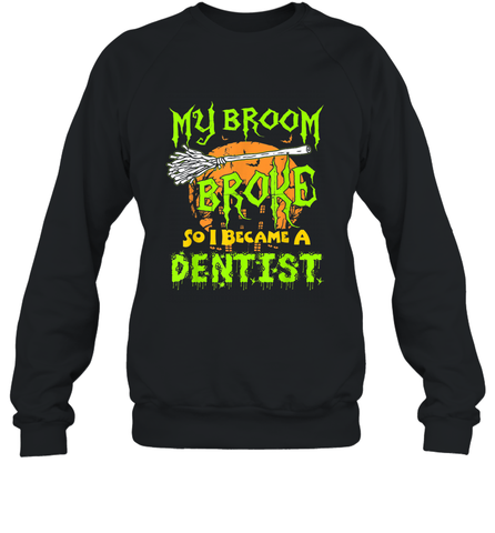 My Broom Broke So I Became A Dentist Halloween Shirt Dentist39 Crewneck Sweatshirt Crewneck Sweatshirt / Black / S Crewneck Sweatshirt - HHHstores