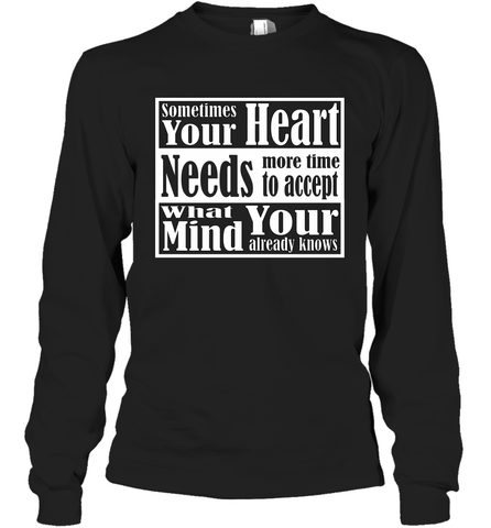 Your heart needs more time to accept what your mind knows Long Sleeve T-Shirt Long Sleeve T-Shirt / Black / S Long Sleeve T-Shirt - HHHstores