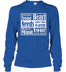 Your heart needs more time to accept what your mind knows Long Sleeve T-Shirt Long Sleeve T-Shirt - HHHstores