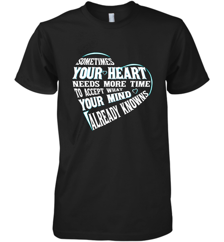 Your heart need time to accept what your mind knows Men's Premium T-Shirt Men's Premium T-Shirt / Black / XS Men's Premium T-Shirt - HHHstores