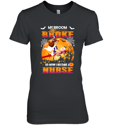 My Broom Broke So Now I Become A Nurse Gift Halloween Women's Premium T-Shirt Women's Premium T-Shirt / Black / XS Women's Premium T-Shirt - HHHstores