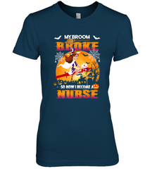 My Broom Broke So Now I Become A Nurse Gift Halloween Women's Premium T-Shirt Women's Premium T-Shirt - HHHstores