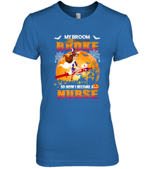 My Broom Broke So Now I Become A Nurse Gift Halloween Women's Premium T-Shirt Women's Premium T-Shirt - HHHstores