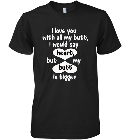 I Love You With All My Butt Would Say Heart Men's Premium T-Shirt Men's Premium T-Shirt / Black / XS Men's Premium T-Shirt - HHHstores