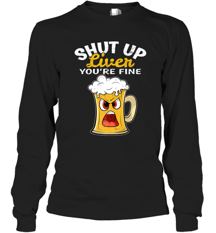 Shut Up Liver You're Fine Funny Saying St. Patrick's Day Long Sleeve T-Shirt Long Sleeve T-Shirt / Black / S Long Sleeve T-Shirt - HHHstores